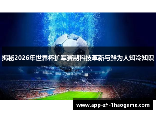揭秘2026年世界杯扩军赛制科技革新与鲜为人知冷知识