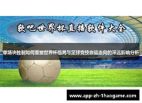 单场决胜制如何重塑世界杯格局与足球竞技命运走向的深远影响分析