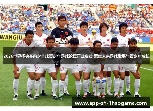 2026世界杯决赛前夕全球青少年足球论坛正式启动 聚焦未来足球发展与青少年成长